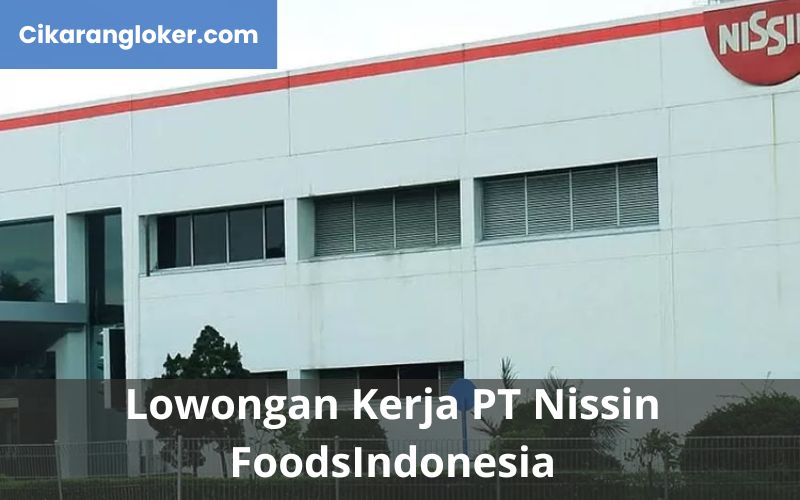 Lowongan Kerja PT Nissin Foods Indonesia - Cikarangloker.com